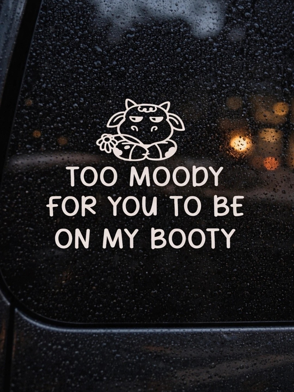 Too Moody For You To Be On My Booty White Vinyl Decal